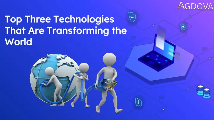 top three technologies that are transforming the world