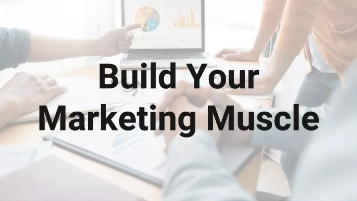 build your marketing muscle