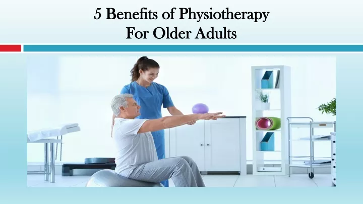 5 benefits of physiotherapy for older adults