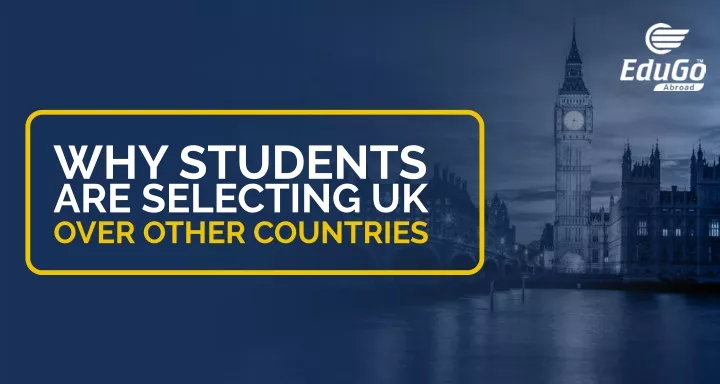 why students are selecting uk over other countries