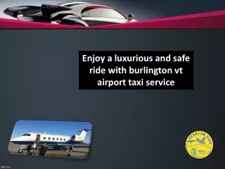 Enjoy a luxurious and safe ride with burlington vt airport taxi service