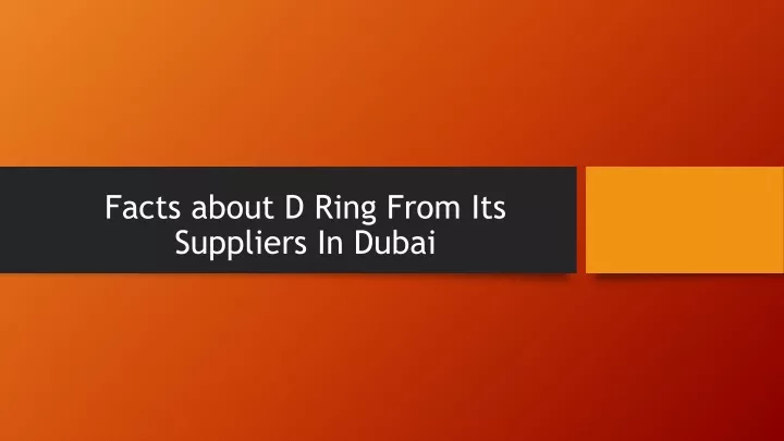 facts about d ring from its suppliers in dubai