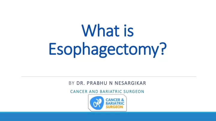 PPT - What is Esophagectomy |Best Cancer and Bariatric Surgeon in ...