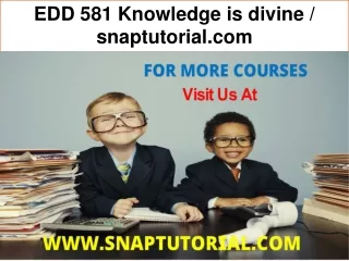 EDD 581 Knowledge is divine / snaptutorial.com