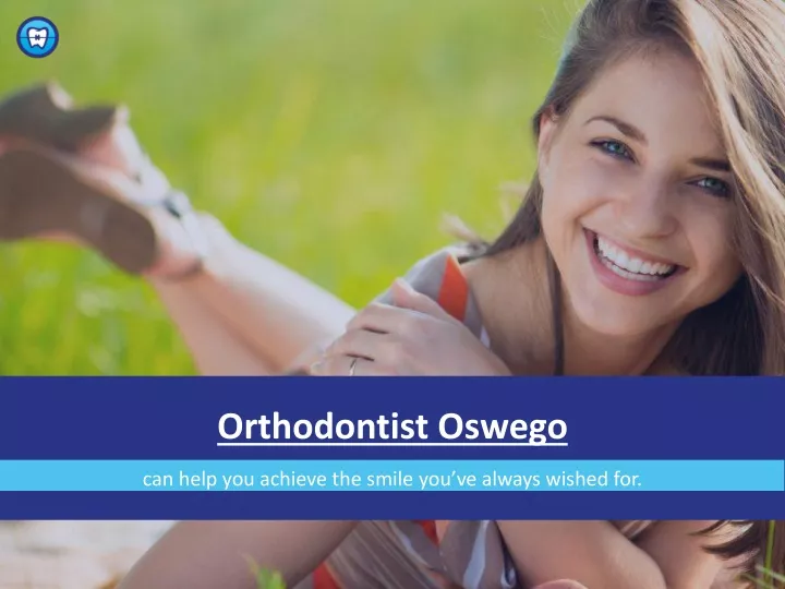 o rthodontist oswego can help you achieve the smile you ve always wished for