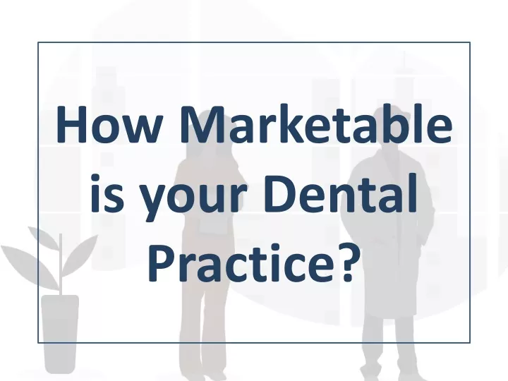 how marketable is your dental practice