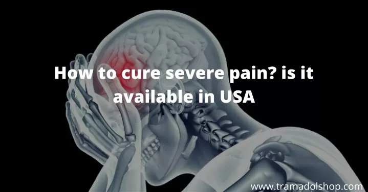 how to cure severe pain is it available in usa