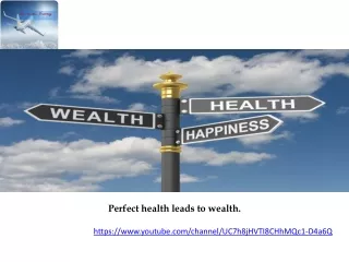 Perfect health leads to wealth.