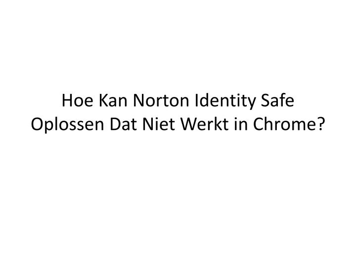 hoe kan norton identity safe oplossen dat niet werkt in chrome