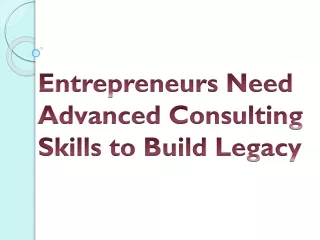 entrepreneurs need advanced consulting skills to build legacy