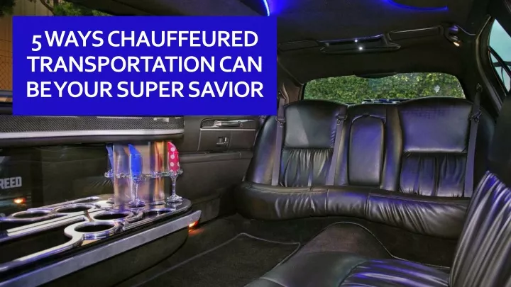 5 ways chauffeured transportation can be your