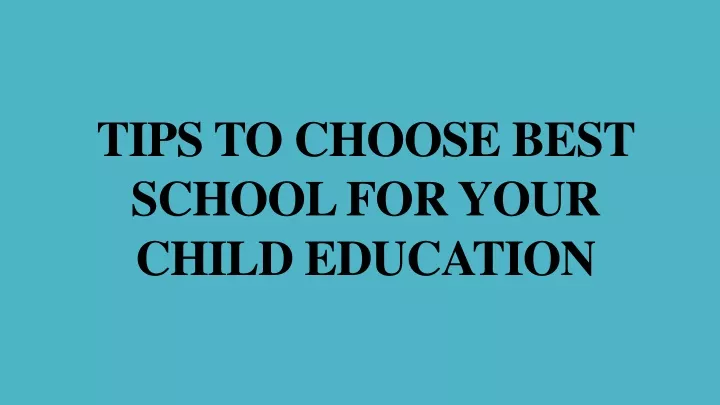 tips to choose best school for your child
