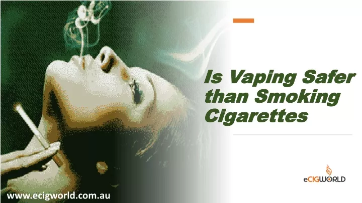 is vaping safer than smoking cigarettes