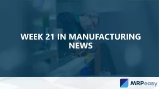 week 21 in manufacturing news