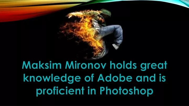 maksim mironov holds great knowledge of adobe