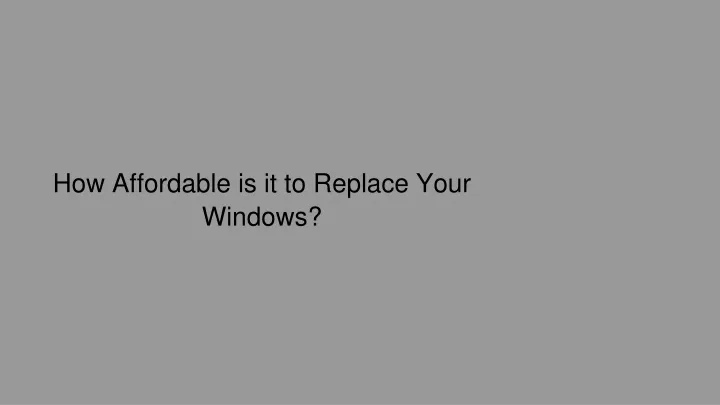 how affordable is it to replace your windows