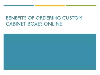 Benefits of Ordering Custom Cabinet Boxes Online