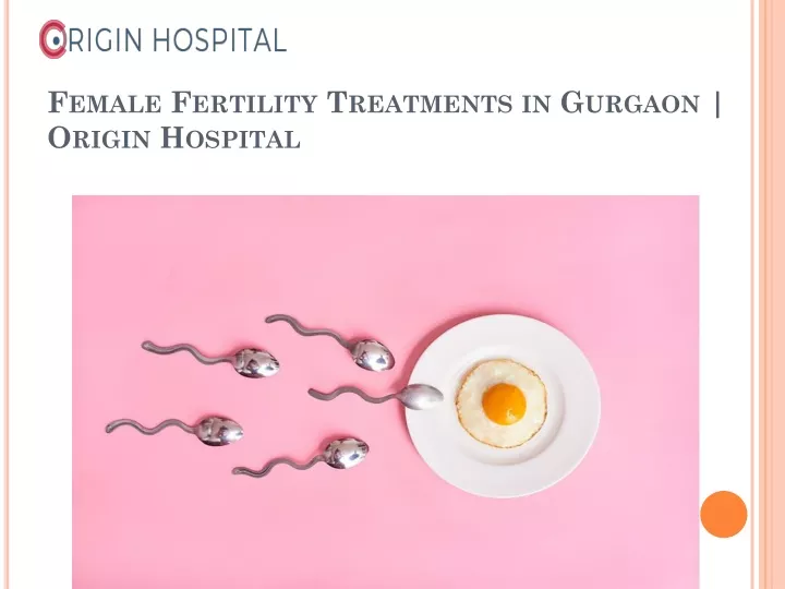 female fertility treatments in gurgaon origin hospital