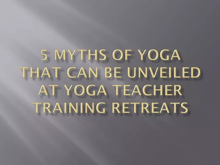 5 myths of yoga that can be unveiled at yoga teacher training retreats