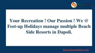 Your Recreation ! Our Passion ! We @ Feet-up Holidays manage multiple Beach Side Resorts in Dapoli & Bungalow in Panchga