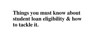 Things you must know about student loan eligibility & how to tackle it.