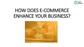 HOW DOES E-COMMERCE ENHANCE YOUR BUSINESS?