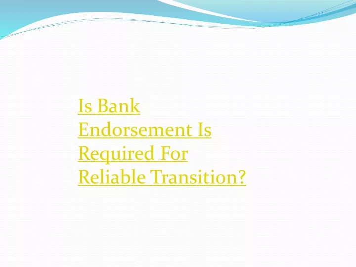 is bank endorsement is required for reliable