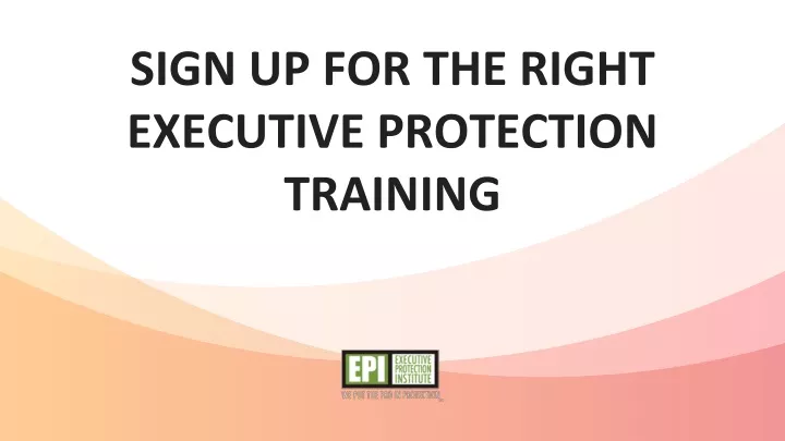 sign up for the right executive protection training