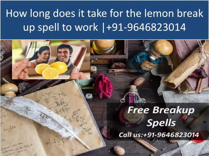 h ow long does it take for the lemon break up spell to work 91 9646823014