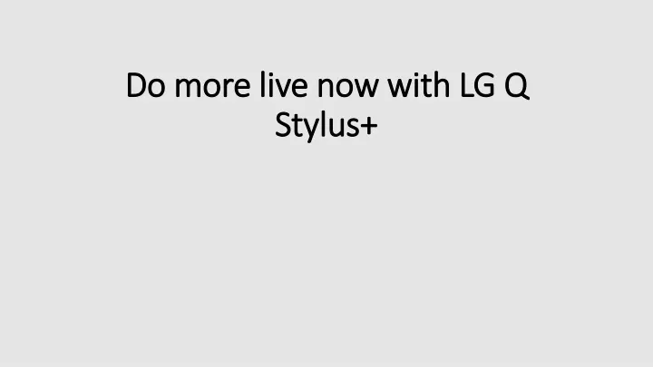 do more live now with lg q stylus