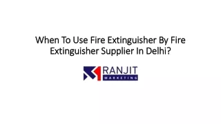 When To Use Fire Extinguisher By Fire Extinguisher Supplier In Delhi?