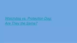 Watchdog vs. Protection Dog: Are They the Same?