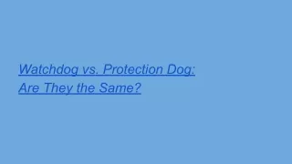 Watchdog vs. Protection Dog: Are They the Same?