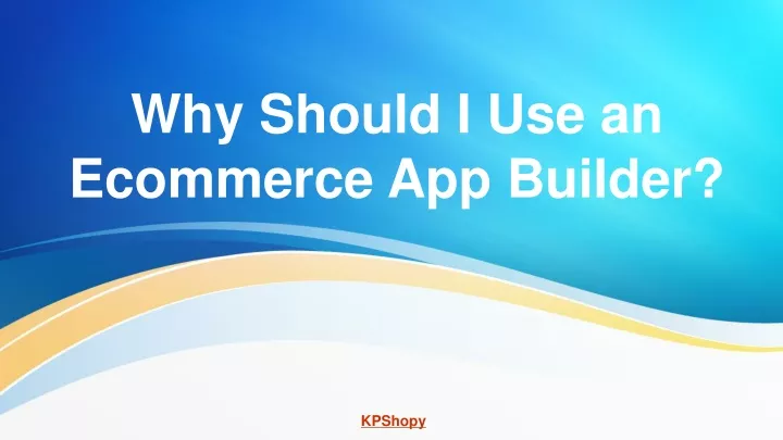 why should i use an ecommerce app builder