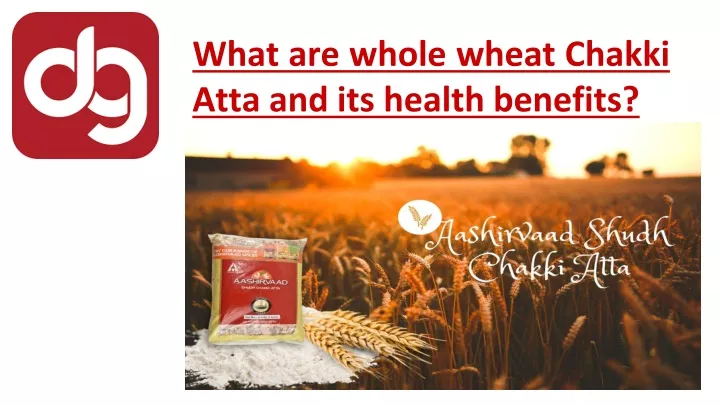 what are whole wheat chakki atta and its health