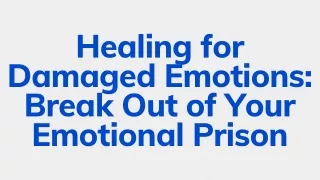 Healing for Damaged Emotions: Break Out of Your Emotional Prison
