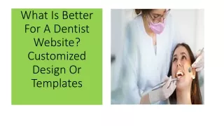 What Is Better For A Dentist Website? Customized Design Or Templates