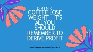 Drink Coffee Lose Weight – It’s All You Should Remember to Derive Profit
