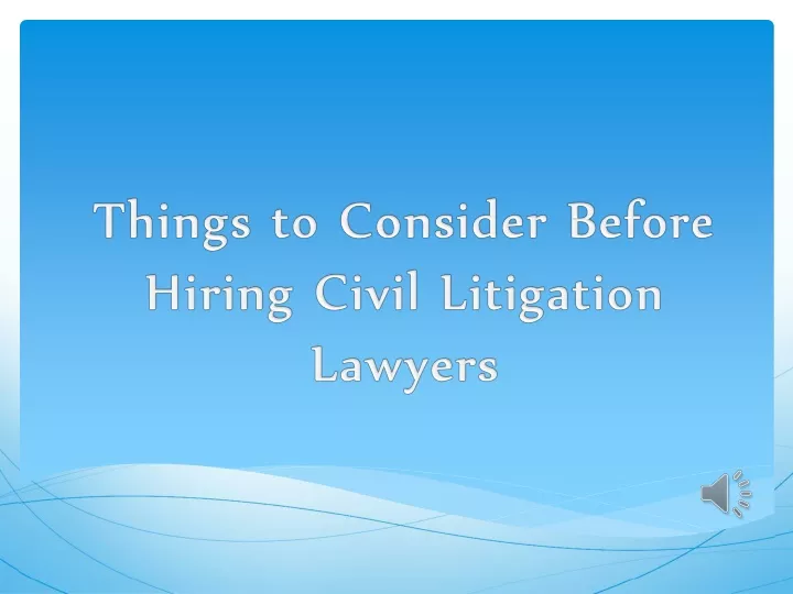 things to consider before hiring civil litigation