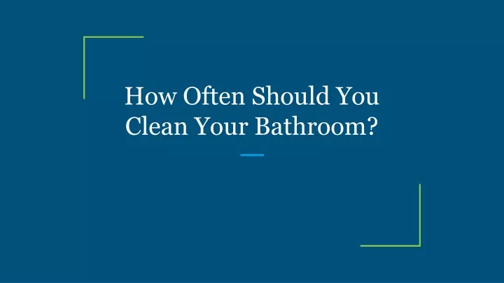 how often should you clean your bathroom
