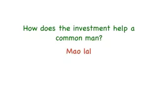 how does the investment help a common man mao lal