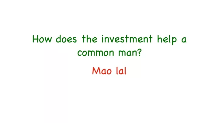 how does the investment help a common man mao lal
