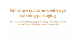 Get more customers with eye catching packaging