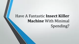 Have A Fantastic Insect Killer Machine With Minimal Spending?