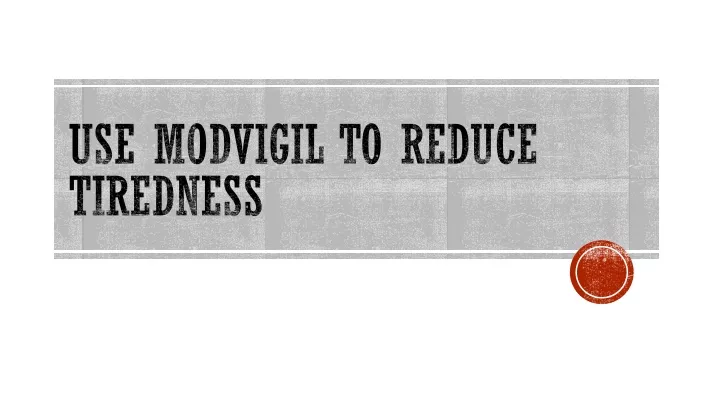 use modvigil to reduce tiredness