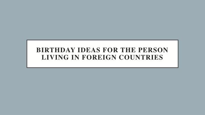 birthday ideas for the person living in foreign countries
