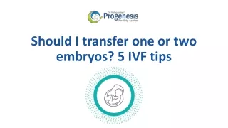 should i transfer one or two embryos 5 ivf tips