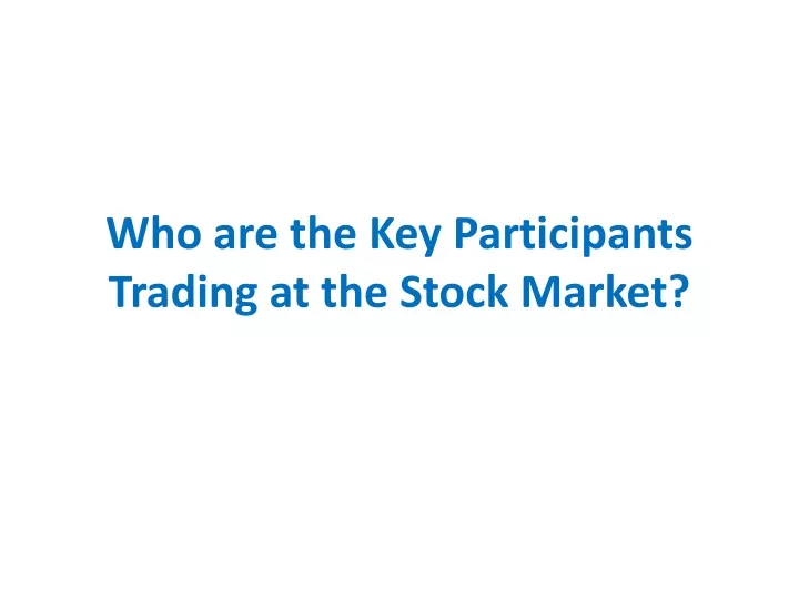 who are the key participants trading at the stock market
