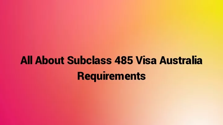 all about subclass 485 visa australia requirements