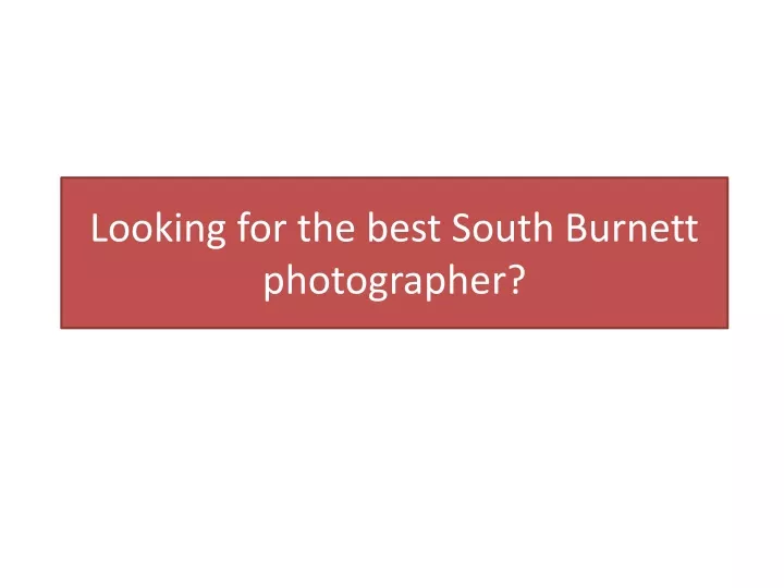looking for the best south burnett photographer